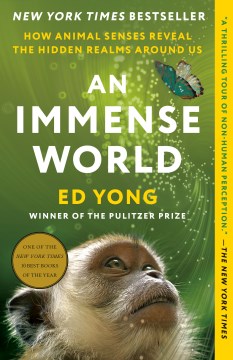 An Immense World
How Animal Senses Reveal the Hidden Realms Around Us 
By: Yong, Ed